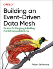 Building an Event-Driven Data Mesh: Patterns for Designing & Building Event-Driven Architectures By Adam Bellemare Cover Image