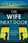 The Wife Next Door: A totally gripping psychological thriller with a jaw-dropping twist By Rona Halsall Cover Image