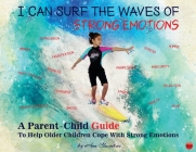 I Can Surf the Waves of Strong Emotions: A Parent-Child Guide to Help Older Children Cope with Strong Emotions By Ann Claudius Cover Image