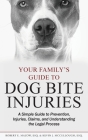 Your Family's Guide to Dog Bite Injuries: A Simple Guide to Prevention, Injuries, Claims, and Understanding the Legal Process By Robert E. Mazow, Kevin J. McCullough Cover Image