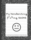 My handwriting f^c*ing SUCKS: Handwriting Practice Workbook with Fun Activity to Help Adults Learn, Have Fun, and Cuss By Byrd Brain Publishings Cover Image