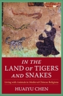 In the Land of Tigers and Snakes: Living with Animals in Medieval Chinese Religions By Huaiyu Chen Cover Image