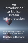 An Introduction to Biblical Dream Interpretation: Understanding how God can talk to you in your dreams Cover Image