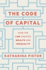 The Code of Capital: How the Law Creates Wealth and Inequality By Katharina Pistor Cover Image
