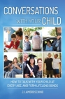 Conversations with Your Child: How to Talk with Your Child at Every Age and Form Lifelong Bonds By J. Lambroschino Cover Image