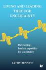 Living and Leading Through Uncertainty: Developing leaders' capability for uncertainty By Kathy Bennett Cover Image