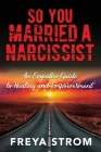 So You Married a Narcissist: An Empath's Guide to Healing and Empowerment By Freya Strom Cover Image