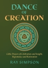 Dance of Creation: Celtic Prayers of Celebration and Insight, Repentance and Restoration By Ray Simpson Cover Image