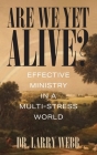 Are We Yet Alive? Effective Ministry in a Multi-Stress World By Larry Webb Cover Image