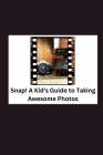 Snap! A Kid's Guide to Taking Awesome Photos By Brian David Connolly Cover Image