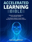 Accelerated Learning Bible: Advanced Learning Strategies For Unconventional Thinkers: The Ultimate Collection To Learn Faster, Remember More And B By Patrick Lightman Cover Image