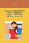 Unleash the Superhero Within: Boosting Self-Esteem and Self-Reliance for Kids By Hina Hija Cover Image