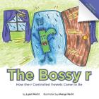 The Bossy r: How the r Controlled Vowels Came to Be By Lynell Hecht, Allesyn Hecht (Illustrator), Mike Bullard (Designed by) Cover Image