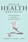 Whole Health Dentistry: Why Your Mouth Is the Key to Your Body's Health By Namrita Singh Cover Image