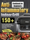 Anti-Inflammatory Indoor Grill Cookbook for Beginners: 150+ No-Stress, Mouth-Watering Indoor Grill Recipes to Address Autoimmune Issues and Inflammati By Yome Woom Cover Image