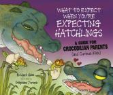 What to Expect When You're Expecting Hatchlings: A Guide for Crocodilian Parents (and Curious Kids) (Expecting Animal Babies) Cover Image