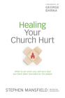 Healing Your Church Hurt: What to Do When You Still Love God But Have Been Wounded by His People By Stephen Mansfield, George Barna (Foreword by) Cover Image