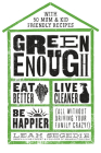 Green Enough: Eat Better, Live Cleaner, Be Happier--All Without Driving Your Family Crazy! Cover Image