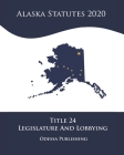 Alaska Statutes 2020 Title 24 Legislature And Lobbying Cover Image