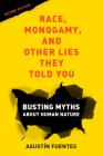 Race, Monogamy, and Other Lies They Told You, Second Edition: Busting Myths about Human Nature By Agustín Fuentes Cover Image