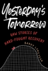 Yesterday's Tomorrow: Raw Stories of Hard-Fought Recovery Cover Image