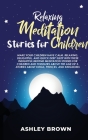 Bedtime Meditation Stories for Children: Make your Children have Calm, Relaxing, Delightful, and Quick Deep Sleep with these Insightful Bedtime Medita Cover Image