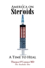 America on Steroids: A Time to Heal: The Anabolic Doc Weighs Bro-Science Against Evidence-Based Medicine By Thomas O'Connor Cover Image