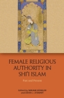 Female Religious Authority in Shi'i Islam: Past and Present By Mirjam Künkler (Editor), Devin J. Stewart (Editor) Cover Image