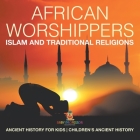 African Worshippers: Islam and Traditional Religions - Ancient History for Kids Children's Ancient History By Baby Professor Cover Image