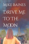 Drive Me To The Moon By Mike Baines Cover Image
