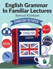 English Grammar In Familiar Lectures: Accompanied By A Compendium, Embracing A New Systematic Order Of Parsing, A New System Of Punctuation, and Exerc By Samuel Kirkham Cover Image