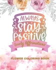 Lovely Affirmations and Flowers Coloring Book: Color Inspirational Adult and Teen Coloring Book Mindfulness, Positivity By Jolly Bern Cover Image