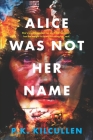 Alice Was Not Her Name By P. K. Kilcullen Cover Image