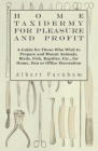 Home Taxidermy for Pleasure and Profit - A Guide for Those Who Wish to Prepare and Mount Animals, Birds, Fish, Reptiles, Etc., for Home, Den or Office By Albert Farnham Cover Image