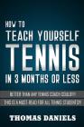 How To Teach Yourself Tennis: Better Than Any Coach Could By Thomas Daniels Cover Image