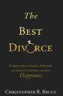 The Best Divorce: For Business Owners, Executives, Professionals, & Anyone Who Needs Divorce to Achieve Happiness By Christopher R. Bruce Cover Image