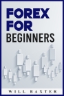 Forex for Beginners: The Most Comprehensive Guide to Making Money in the Forex Market (2022 Crash Course for Newbies) By Will Baxter Cover Image