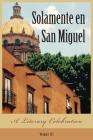 Solamente en San Miguel: A Literary Celebration By Judith Gille (Editor) Cover Image