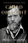 Child of Light: A Biography of Robert Stone Cover Image