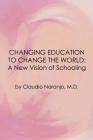 Changing Education to Change the World: A New Vision of Schooling (Consciousness Classics) By Claudio Naranjo Cover Image