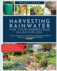 Harvesting Rainwater for Your Homestead in 9 Days or Less: 7 Steps to Unlocking Your Family's Clean, Independent, and Off-Grid Water Source with the Q By Renee Dang Cover Image