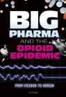 Big Pharma and the Opioid Epidemic: From Vicodin to Heroin By Eric Braun Cover Image
