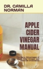 Apple Cider Vinegar Manual: The Many Advantages of Apple Cider Vinegar and Potential Drawbacks By Camilla Norman Cover Image