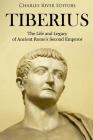 Tiberius: The Life and Legacy of Ancient Rome's Second Emperor By Charles River Editors Cover Image