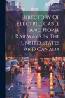 Directory Of Electric, Cable And Horse Railways In The United States And Canada Cover Image