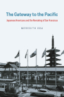 The Gateway to the Pacific: Japanese Americans and the Remaking of San Francisco (Historical Studies of Urban America) By Meredith Oda Cover Image