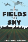 From The Fields To The Sky By James Tank Williams Cover Image
