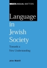 Language in Jewish Society Towards a New: Towards a New Understanding (Multilingual Matters #128) By John Myhill Cover Image