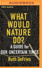 What Would Nature Do?: A Guide for Our Uncertain Times Cover Image
