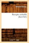 Recepte Véritable (Éd.1563) (Sciences) By Bernard Palissy Cover Image